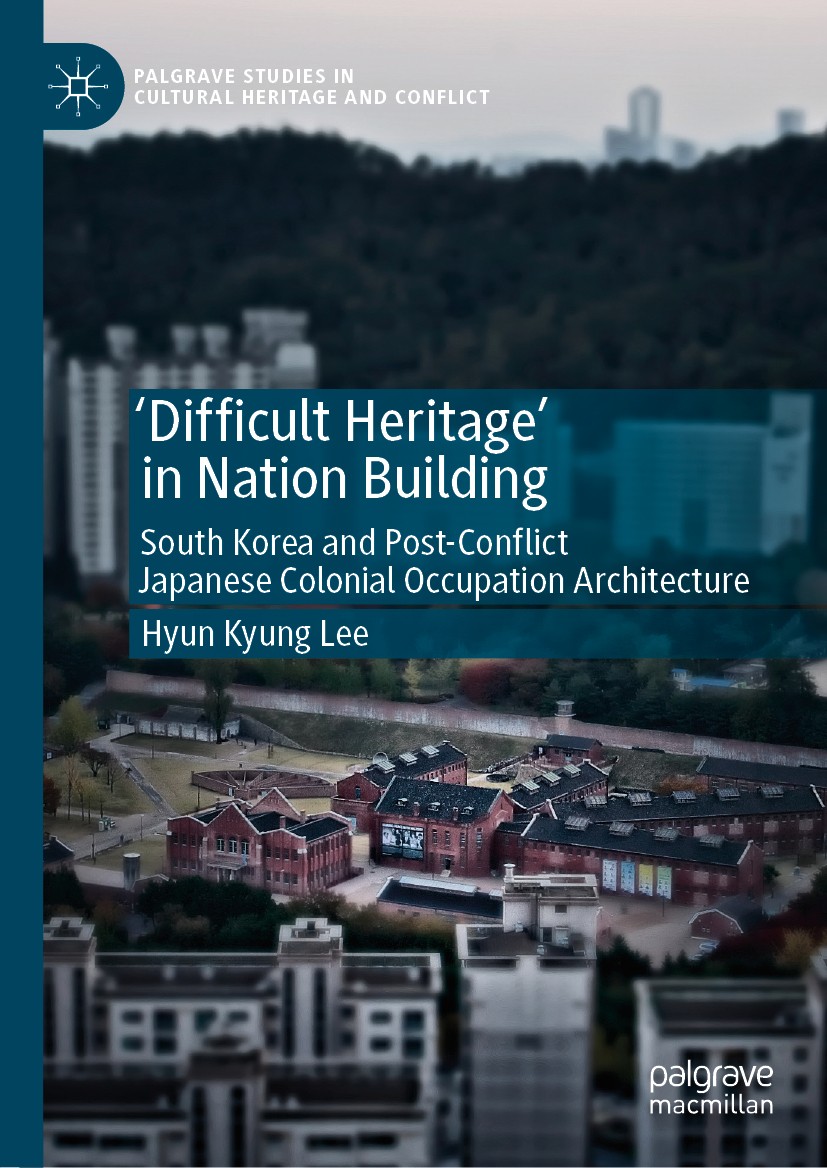 Titlebook: ‘Difficult Heritage‘ in Nation Building; South Korea and Post Hyun Kyung Lee Book 2019 The Editor(s) (if applicable) and The Author(s) 2019 Titlebook: ‘Difficult Heritage‘ in Nation Building; South Korea and Post Hyun Kyung Lee Book 2019 The Editor(s) (if applicable) and The Author(s) 2019