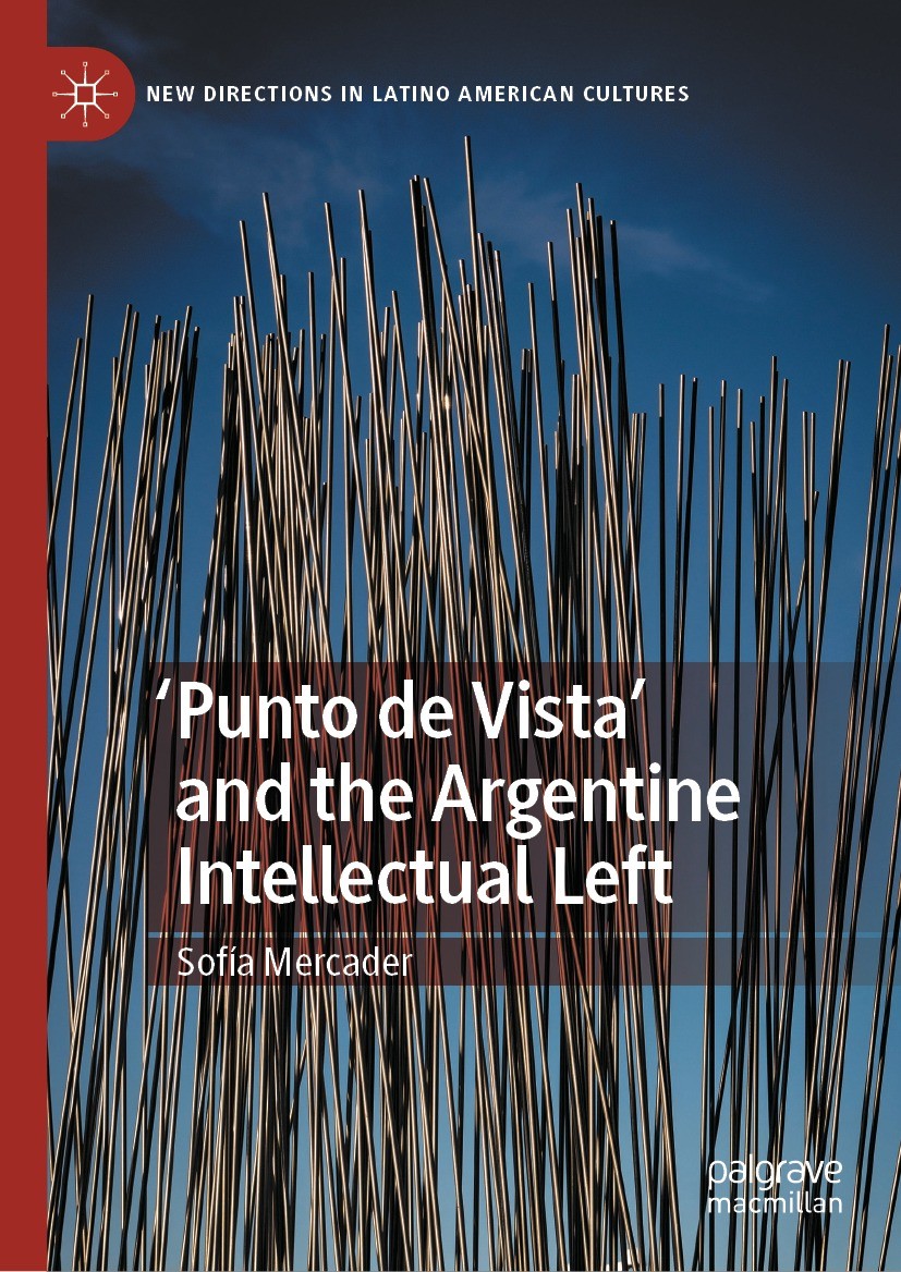 Titlebook: ‘Punto de Vista‘ and the Argentine Intellectual Left; Sofía Mercader Book 2021 The Editor(s) (if applicable) and The Author(s), under excl Titlebook: ‘Punto de Vista‘ and the Argentine Intellectual Left; Sofía Mercader Book 2021 The Editor(s) (if applicable) and The Author(s), under excl