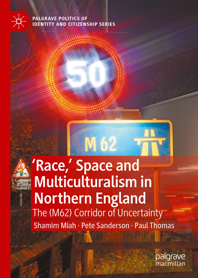 Titlebook: ‘Race,’ Space and Multiculturalism in Northern England; The (M62) Corridor o Shamim Miah,Pete Sanderson,Paul Thomas Book 2020 The Editor(s) Titlebook: ‘Race,’ Space and Multiculturalism in Northern England; The (M62) Corridor o Shamim Miah,Pete Sanderson,Paul Thomas Book 2020 The Editor(s)