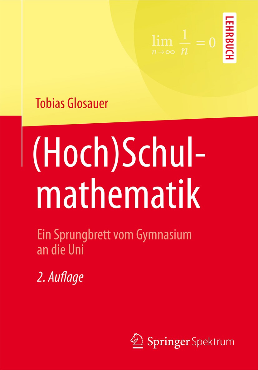 Titlebook: (Hoch)Schulmathematik; Ein Sprungbrett vom Tobias Glosauer Textbook 20172nd edition Springer Fachmedien Wiesbaden GmbH 2017 Schulmathemati Titlebook: (Hoch)Schulmathematik; Ein Sprungbrett vom Tobias Glosauer Textbook 20172nd edition Springer Fachmedien Wiesbaden GmbH 2017 Schulmathemati