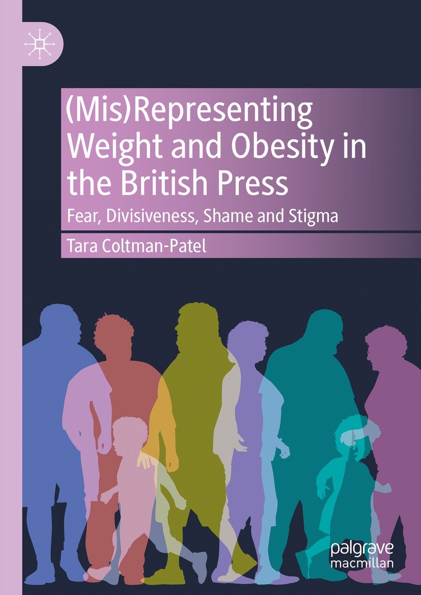 Titlebook: (Mis)Representing Weight and Obesity in the British Press; Fear, Divisiveness, Tara Coltman-Patel Book 2023 The Editor(s) (if applicable) Titlebook: (Mis)Representing Weight and Obesity in the British Press; Fear, Divisiveness, Tara Coltman-Patel Book 2023 The Editor(s) (if applicable)