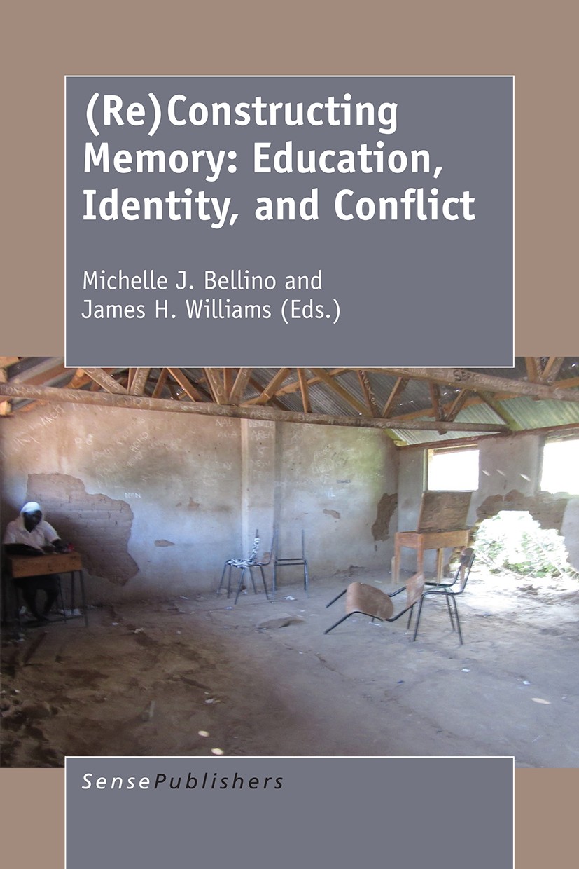 Titlebook: (Re)Constructing Memory: Education, Identity, and Conflict; Michelle J. Bellino,James H. Williams Book 2017 SensePublishers-Rotterdam, The Titlebook: (Re)Constructing Memory: Education, Identity, and Conflict; Michelle J. Bellino,James H. Williams Book 2017 SensePublishers-Rotterdam, The