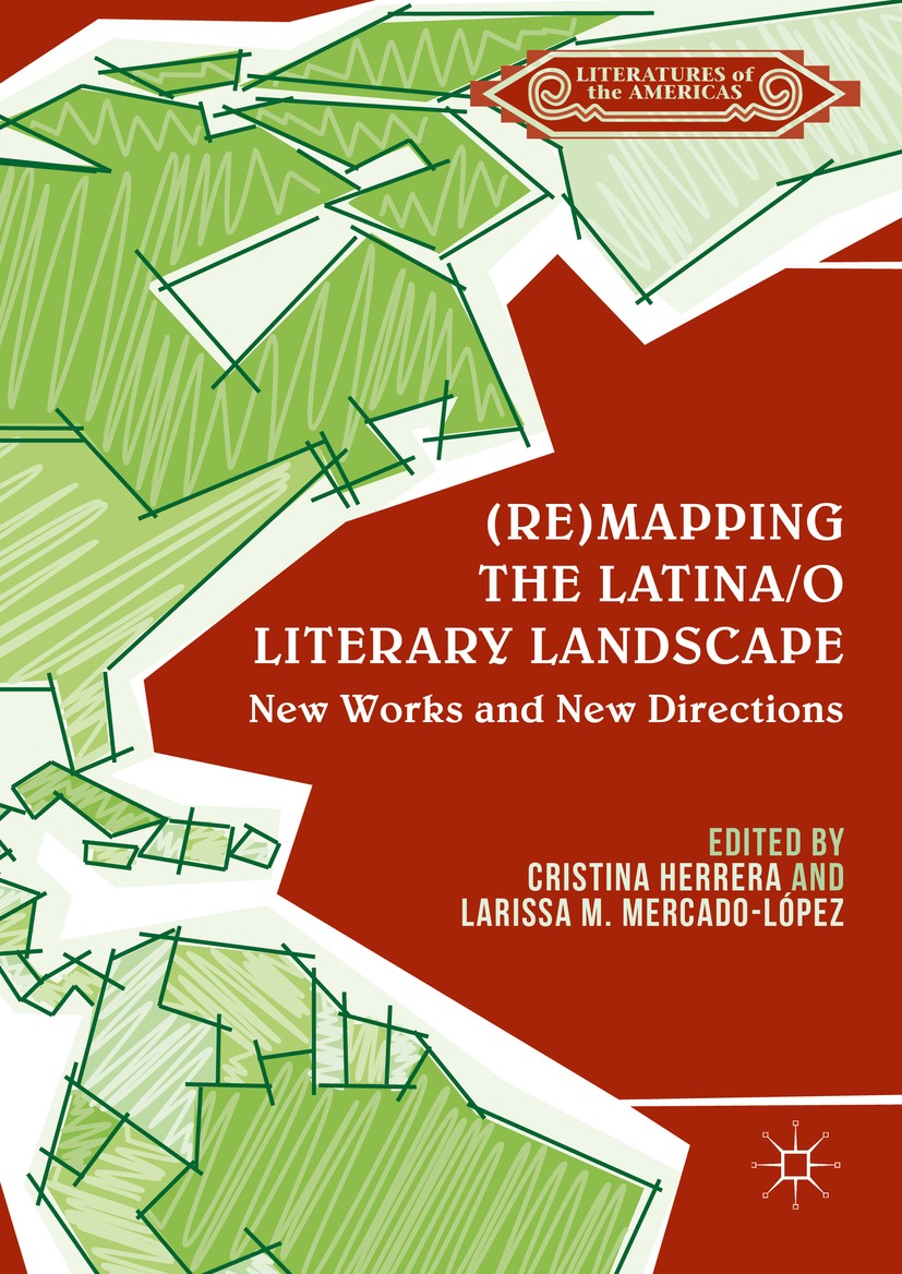 Titlebook: (Re)mapping the Latina/o Literary Landscape; Cristina Herrera,Larissa M. Mercado-López Book 2016 The Editor(s) (if applicable) and The Aut Titlebook: (Re)mapping the Latina/o Literary Landscape; Cristina Herrera,Larissa M. Mercado-López Book 2016 The Editor(s) (if applicable) and The Aut