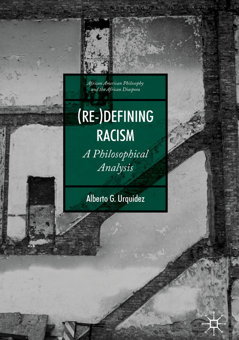 Titlebook: (Re-)Defining Racism; A Philosophical Anal Alberto G. Urquidez Book 2020 The Editor(s) (if applicable) and The Author(s), under exclusive l Titlebook: (Re-)Defining Racism; A Philosophical Anal Alberto G. Urquidez Book 2020 The Editor(s) (if applicable) and The Author(s), under exclusive l