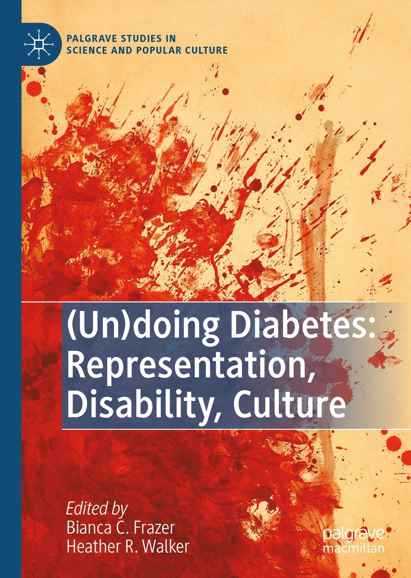 Titlebook: (Un)doing Diabetes: Representation, Disability, Culture; Bianca C. Frazer,Heather R. Walker Book 2021 The Editor(s) (if applicable) and Th Titlebook: (Un)doing Diabetes: Representation, Disability, Culture; Bianca C. Frazer,Heather R. Walker Book 2021 The Editor(s) (if applicable) and Th