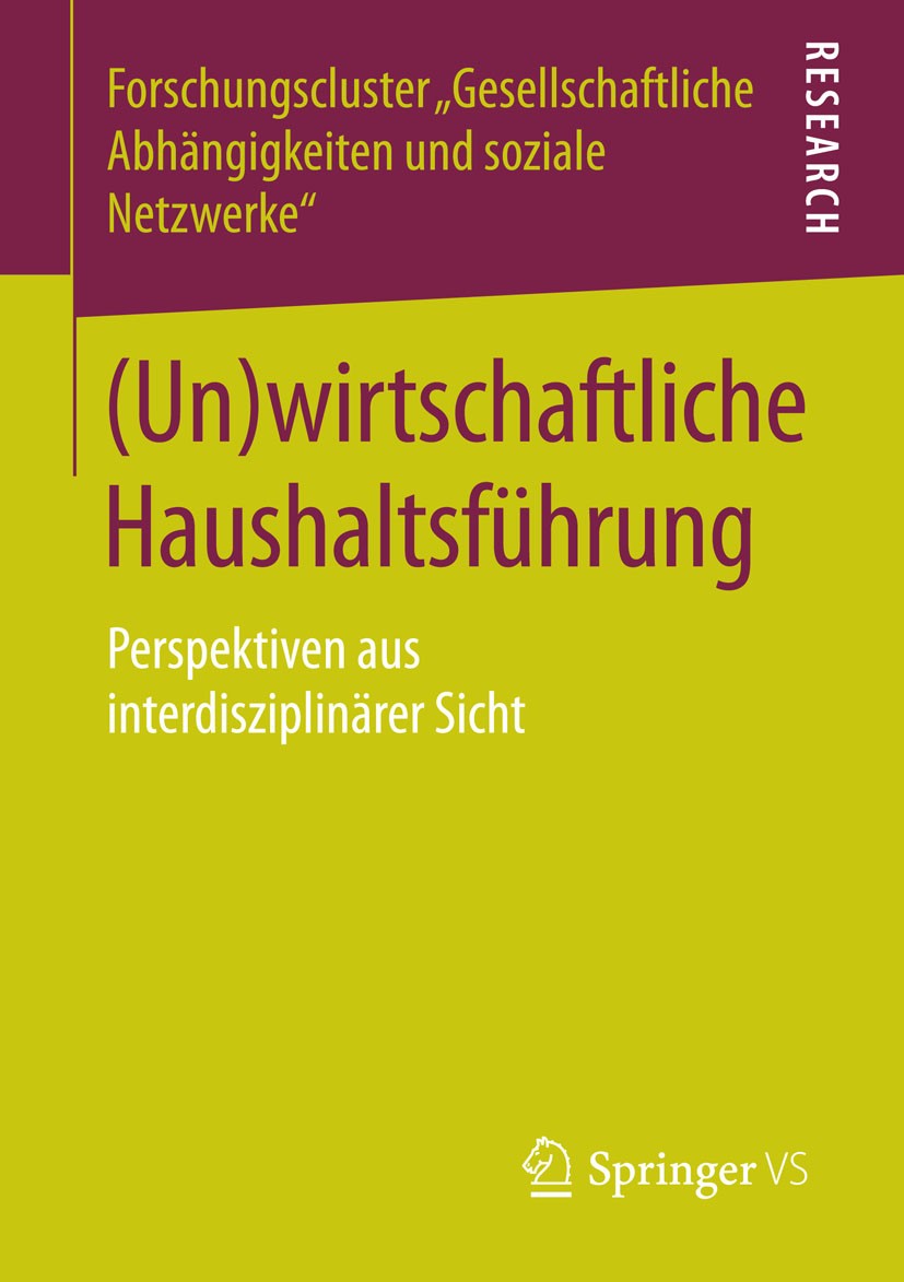 Titlebook: (Un)wirtschaftliche Haushaltsführung; Perspektiven aus int Forschungscluster Titlebook: (Un)wirtschaftliche Haushaltsführung; Perspektiven aus int Forschungscluster