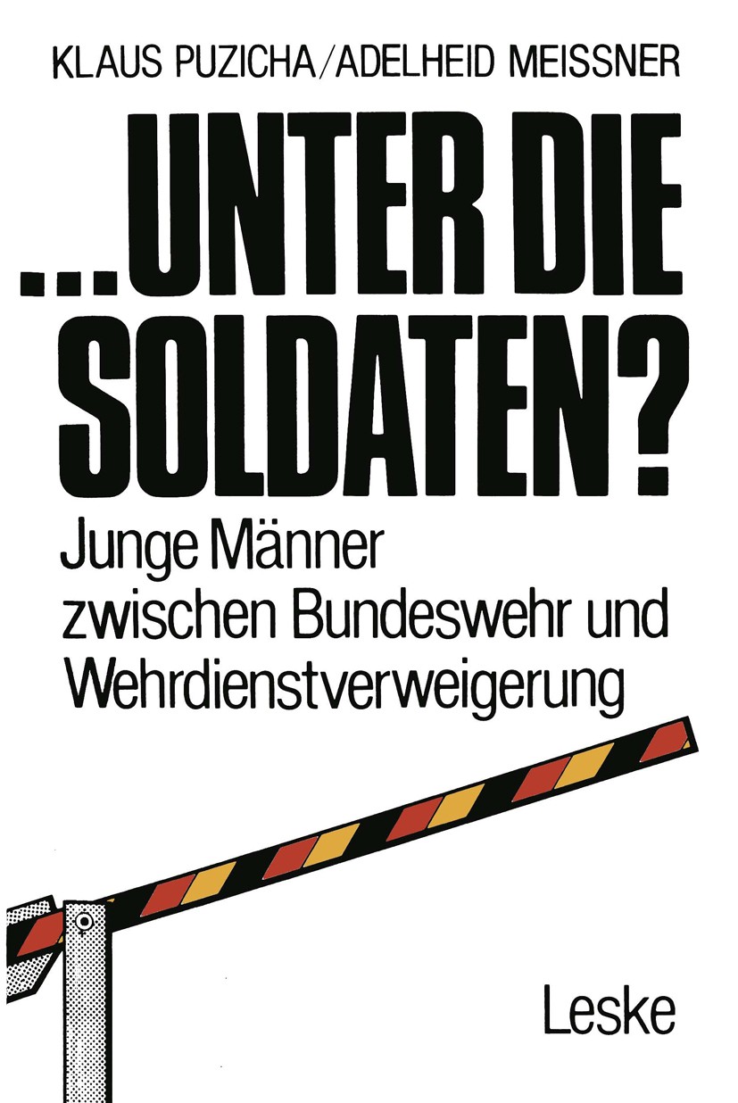 Titlebook: ... unter die Soldaten?; Junge Männer zwische Klaus Puzicha,Adelheid Meißner Book 1981 Springer Fachmedien Wiesbaden 1981 Bundeswehr.Heer.I Titlebook: ... unter die Soldaten?; Junge Männer zwische Klaus Puzicha,Adelheid Meißner Book 1981 Springer Fachmedien Wiesbaden 1981 Bundeswehr.Heer.I