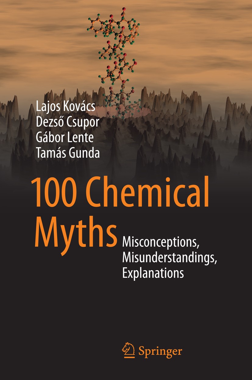 Titlebook: 100 Chemical Myths; Misconceptions, Misu Lajos Kovács,Dezső Csupor,Tamás Gunda Book 2014 Springer International Publishing Switzerland 2014 Titlebook: 100 Chemical Myths; Misconceptions, Misu Lajos Kovács,Dezső Csupor,Tamás Gunda Book 2014 Springer International Publishing Switzerland 2014