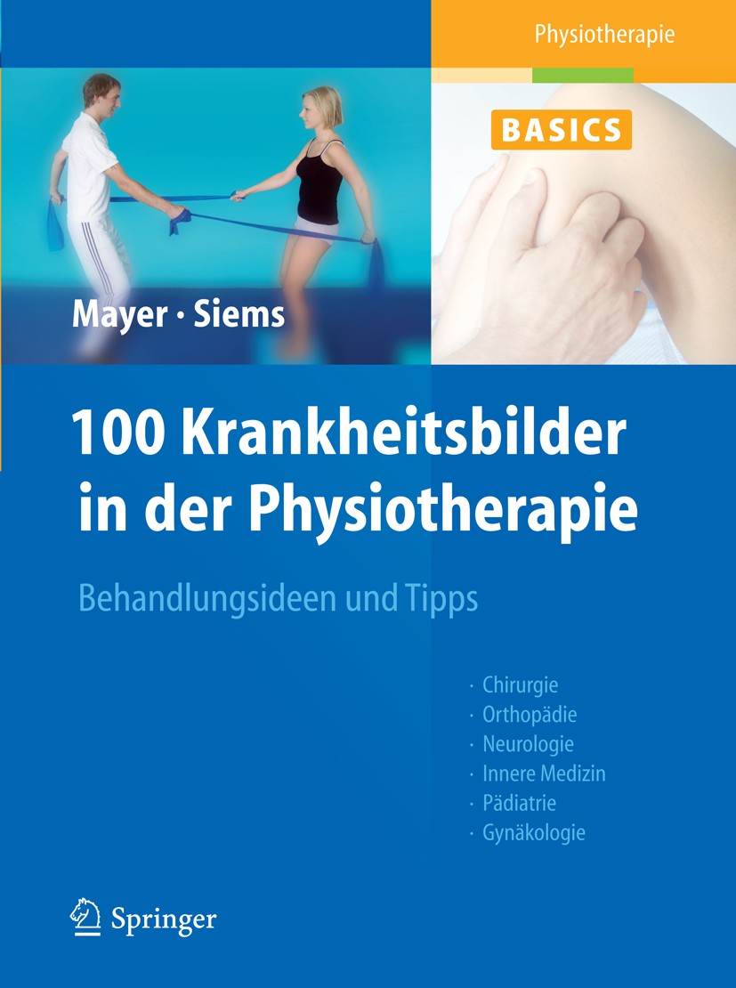 Titlebook: 100 Krankheitsbilder in der Physiotherapie; C. Mayer,W. Siems Book 20111st edition Springer-Verlag Berlin Heidelberg 2011 Basics Physiothe Titlebook: 100 Krankheitsbilder in der Physiotherapie; C. Mayer,W. Siems Book 20111st edition Springer-Verlag Berlin Heidelberg 2011 Basics Physiothe