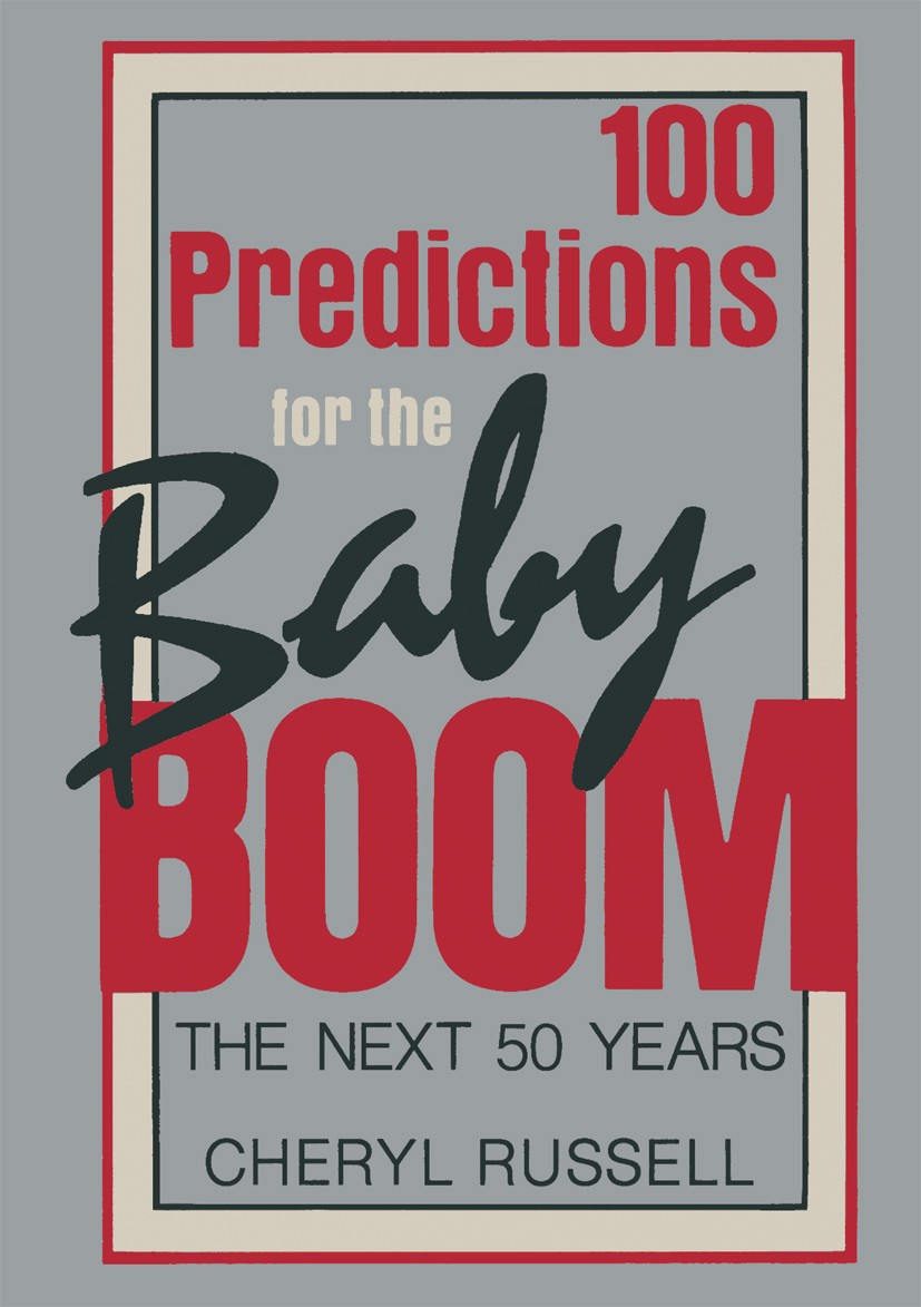 Titlebook: 100 Predictions for the Baby Boom; The Next 50 Years Cheryl Russell Book 1987 Cheryl Russell 1987 American economics.USA.business.consumer. Titlebook: 100 Predictions for the Baby Boom; The Next 50 Years Cheryl Russell Book 1987 Cheryl Russell 1987 American economics.USA.business.consumer.