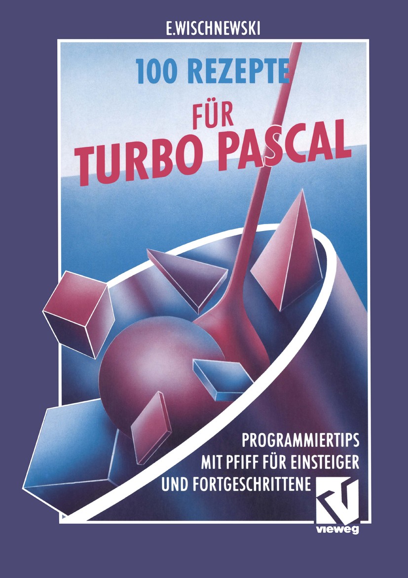 Titlebook: 100 Rezepte für Turbo Pascal; Programmiertips mit Erik Wischnewski Textbook 1992 Friedr. Vieweg & Sohn Verlagsgesellschaft mbH, Braunschwe Titlebook: 100 Rezepte für Turbo Pascal; Programmiertips mit Erik Wischnewski Textbook 1992 Friedr. Vieweg & Sohn Verlagsgesellschaft mbH, Braunschwe