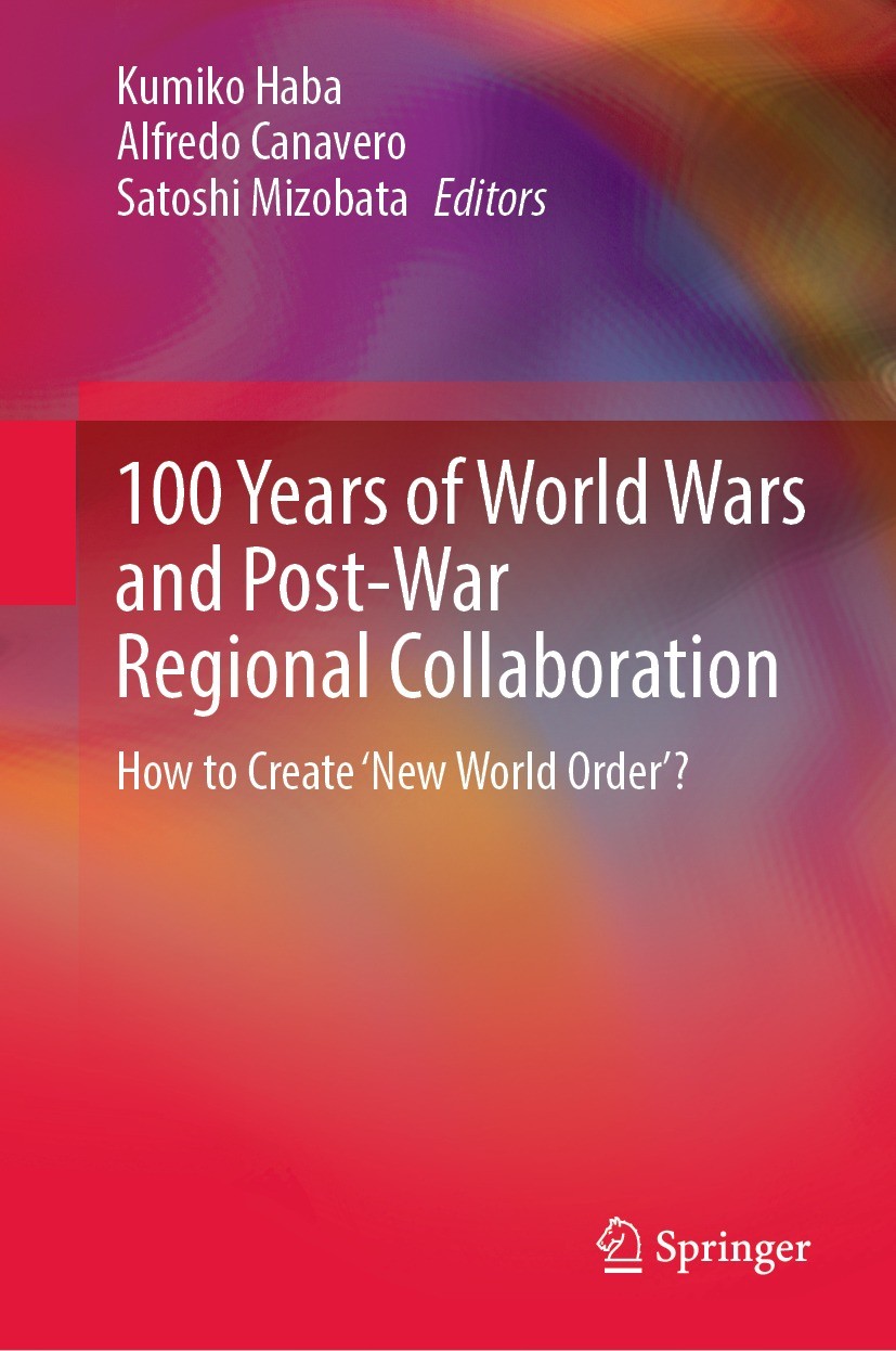 Titlebook: 100 Years of World Wars and Post-War Regional Collaboration; How to Create ‘New W Kumiko Haba,Alfredo Canavero,Satoshi Mizobata Conference Titlebook: 100 Years of World Wars and Post-War Regional Collaboration; How to Create ‘New W Kumiko Haba,Alfredo Canavero,Satoshi Mizobata Conference