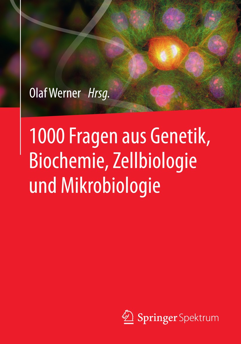 Titlebook: 1000 Fragen aus Genetik, Biochemie, Zellbiologie und Mikrobiologie; Olaf Werner Textbook 2014 Springer-Verlag Berlin Heidelberg 2014 Bioch Titlebook: 1000 Fragen aus Genetik, Biochemie, Zellbiologie und Mikrobiologie; Olaf Werner Textbook 2014 Springer-Verlag Berlin Heidelberg 2014 Bioch