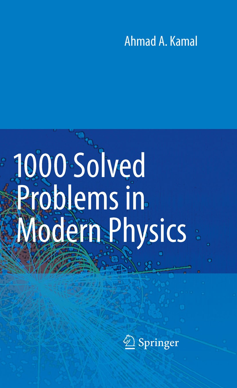 Titlebook: 1000 Solved Problems in Modern Physics; Ahmad A. Kamal Book 2010 Springer-Verlag Berlin Heidelberg 2010 Atomic and molecular physics.Exerc Titlebook: 1000 Solved Problems in Modern Physics; Ahmad A. Kamal Book 2010 Springer-Verlag Berlin Heidelberg 2010 Atomic and molecular physics.Exerc