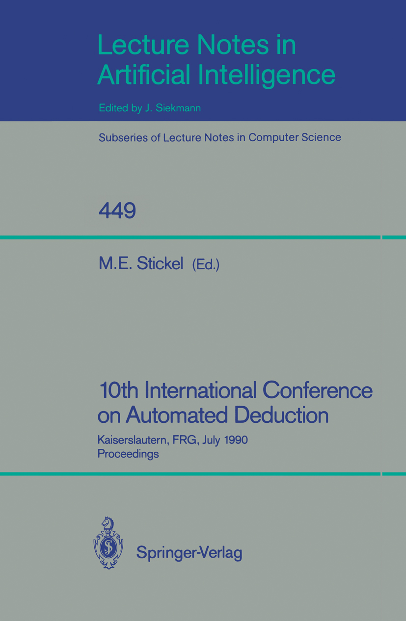 Titlebook: 10th International Conference on Automated Deduction; Kaiserslautern, FRG, Mark E. Stickel Conference proceedings 1990 Springer-Verlag Berl Titlebook: 10th International Conference on Automated Deduction; Kaiserslautern, FRG, Mark E. Stickel Conference proceedings 1990 Springer-Verlag Berl
