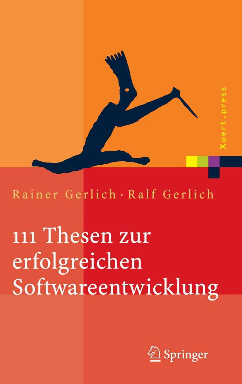 Titlebook: 111 Thesen zur erfolgreichen Softwareentwicklung; Argumente und Entsch Rainer Gerlich,Ralf Gerlich Book 2005 Springer-Verlag Berlin Heidelb Titlebook: 111 Thesen zur erfolgreichen Softwareentwicklung; Argumente und Entsch Rainer Gerlich,Ralf Gerlich Book 2005 Springer-Verlag Berlin Heidelb