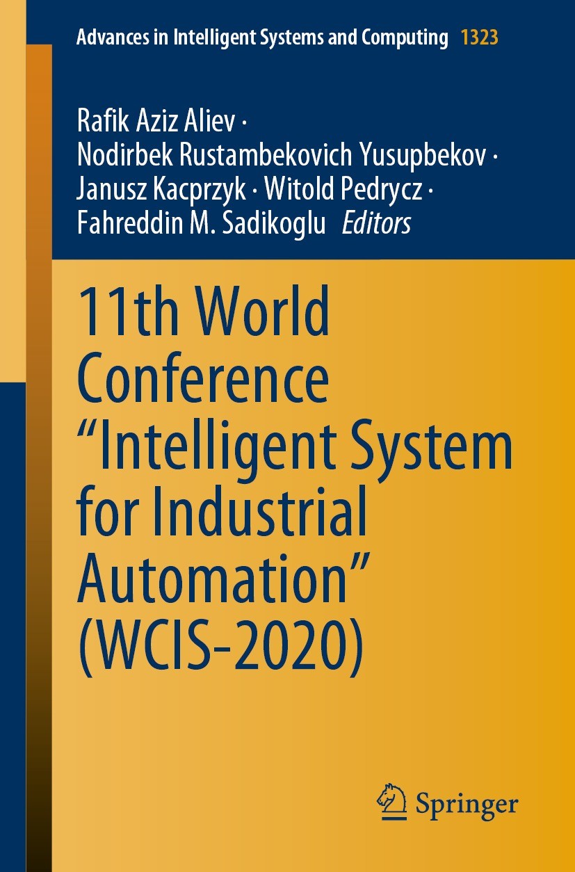 Titlebook: 11th World Conference “Intelligent System for Industrial Automation” (WCIS-2020); Rafik Aziz Aliev,Nodirbek Rustambekovich Yusupbeko Confe Titlebook: 11th World Conference “Intelligent System for Industrial Automation” (WCIS-2020); Rafik Aziz Aliev,Nodirbek Rustambekovich Yusupbeko Confe
