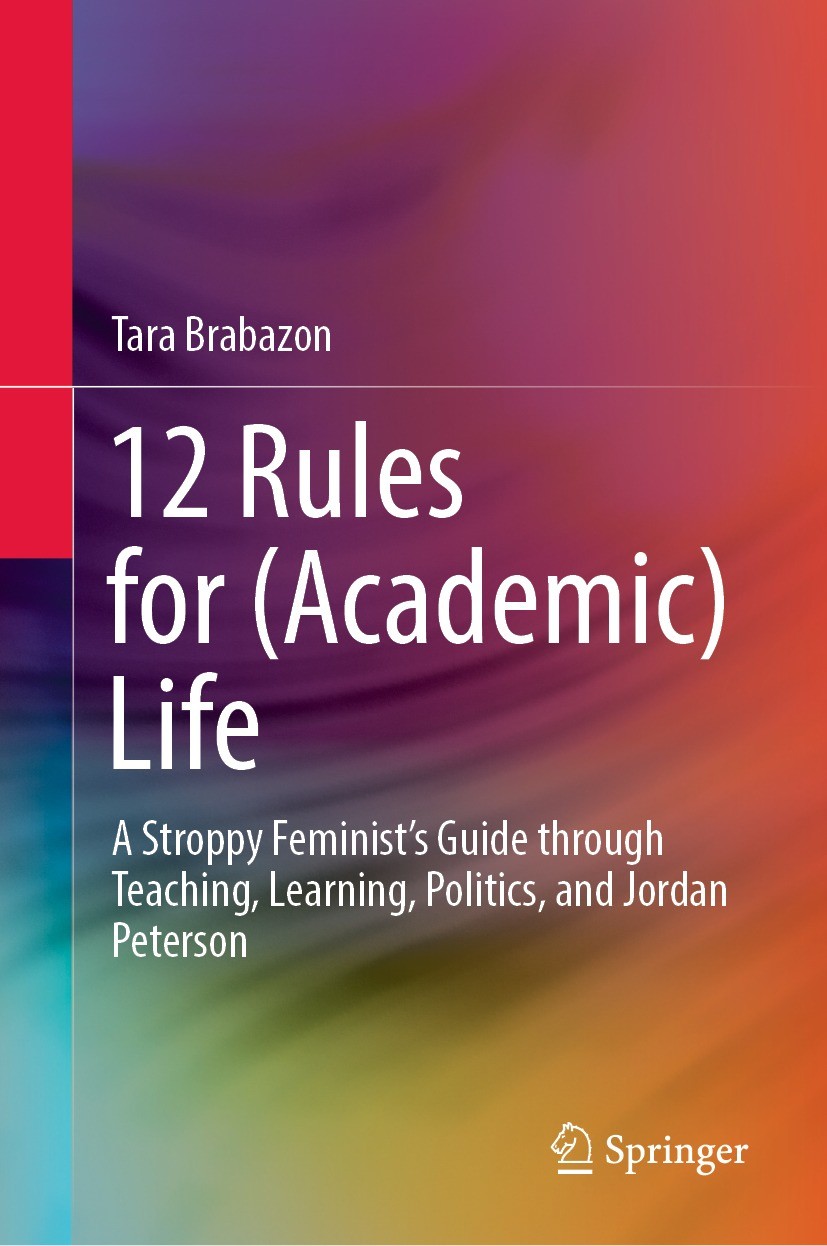 Titlebook: 12 Rules for (Academic) Life; A Stroppy Feminist’s Tara Brabazon Book 2022 The Editor(s) (if applicable) and The Author(s), under exclusive Titlebook: 12 Rules for (Academic) Life; A Stroppy Feminist’s Tara Brabazon Book 2022 The Editor(s) (if applicable) and The Author(s), under exclusive