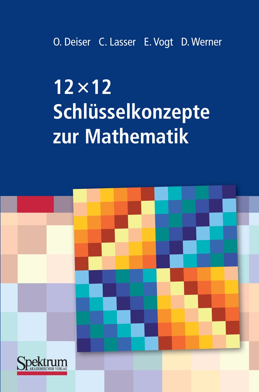 Titlebook: 12 x 12 Schlüsselkonzepte zur Mathematik; Oliver Deiser,Caroline Lasser,Dirk Werner Textbook 20111st edition Spektrum Akademischer Verlag Titlebook: 12 x 12 Schlüsselkonzepte zur Mathematik; Oliver Deiser,Caroline Lasser,Dirk Werner Textbook 20111st edition Spektrum Akademischer Verlag
