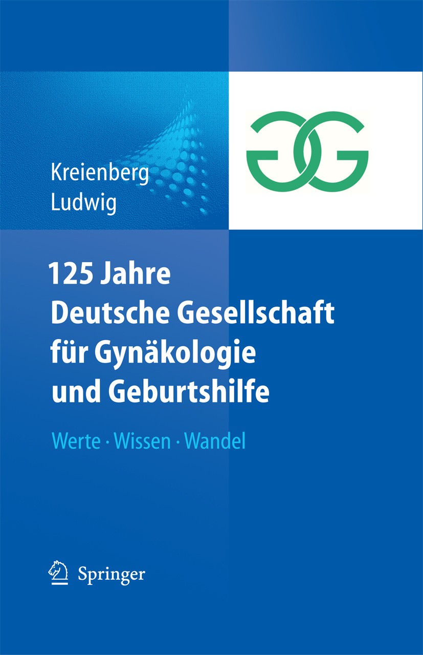 Titlebook: 125 Jahre Deutsche Gesellschaft für Gynäkologie und Geburtshilfe; Werte Wissen Wandel Rolf Kreienberg,Hans Ludwig Book 2011 Springer-Verlag Titlebook: 125 Jahre Deutsche Gesellschaft für Gynäkologie und Geburtshilfe; Werte Wissen Wandel Rolf Kreienberg,Hans Ludwig Book 2011 Springer-Verlag