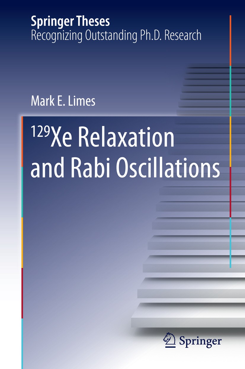 Titlebook: 129 Xe Relaxation and Rabi Oscillations; Mark E. Limes Book 2015 Springer International Publishing Switzerland 2015 129Xe relaxation.Award Titlebook: 129 Xe Relaxation and Rabi Oscillations; Mark E. Limes Book 2015 Springer International Publishing Switzerland 2015 129Xe relaxation.Award