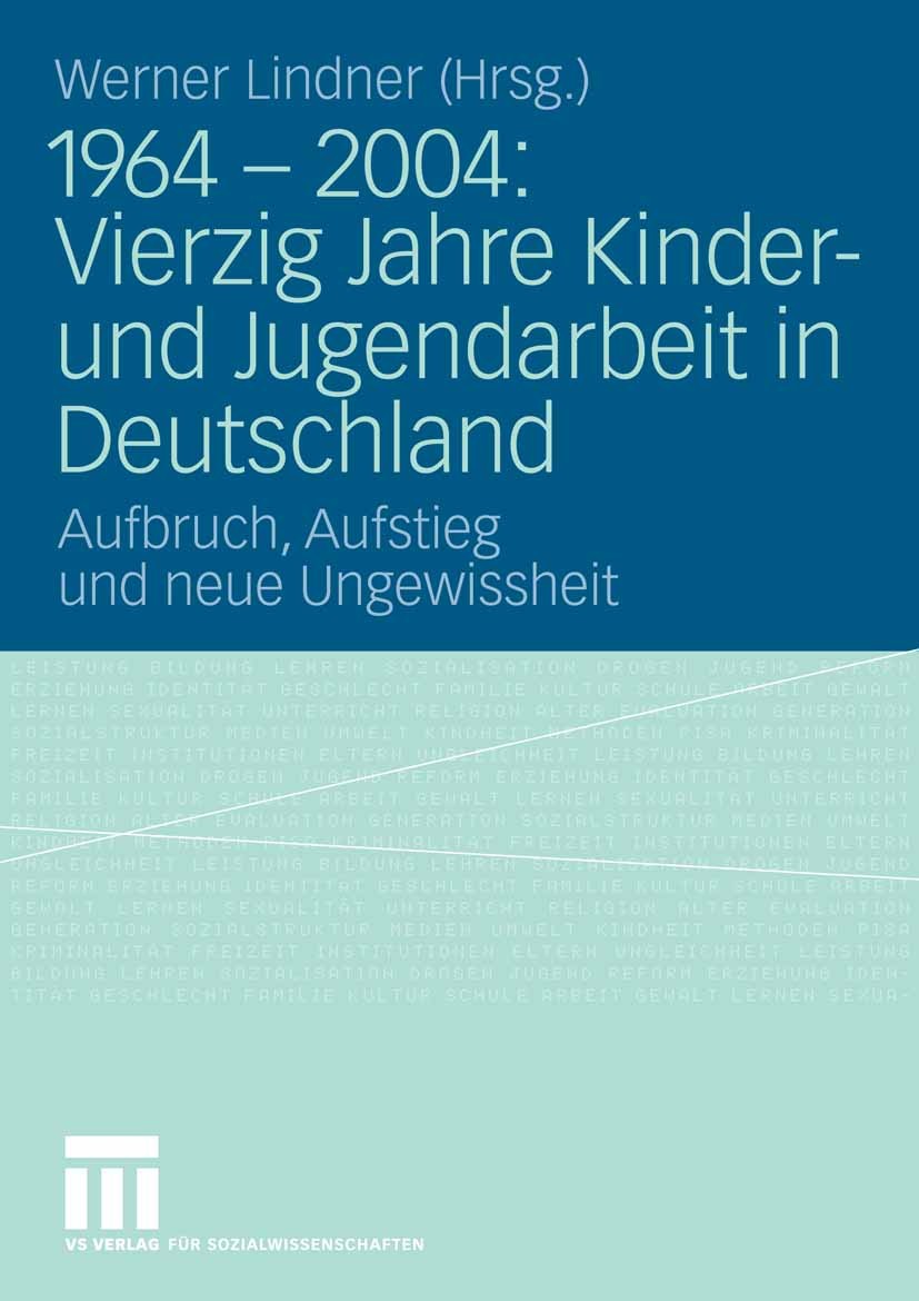 Titlebook: 1964 - 2004: Vierzig Jahre Kinder- und Jugendarbeit in Deutschland; Aufbruch, Aufstieg u Lindner Werner Book 2006 VS Verlag f�r Sozialwisse Titlebook: 1964 - 2004: Vierzig Jahre Kinder- und Jugendarbeit in Deutschland; Aufbruch, Aufstieg u Lindner Werner Book 2006 VS Verlag f�r Sozialwisse