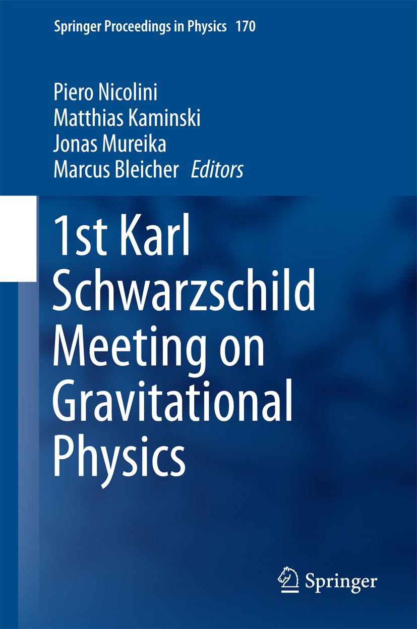 Titlebook: 1st Karl Schwarzschild Meeting on Gravitational Physics; Piero Nicolini,Matthias Kaminski,Marcus Bleicher Book 2016 Springer International Titlebook: 1st Karl Schwarzschild Meeting on Gravitational Physics; Piero Nicolini,Matthias Kaminski,Marcus Bleicher Book 2016 Springer International