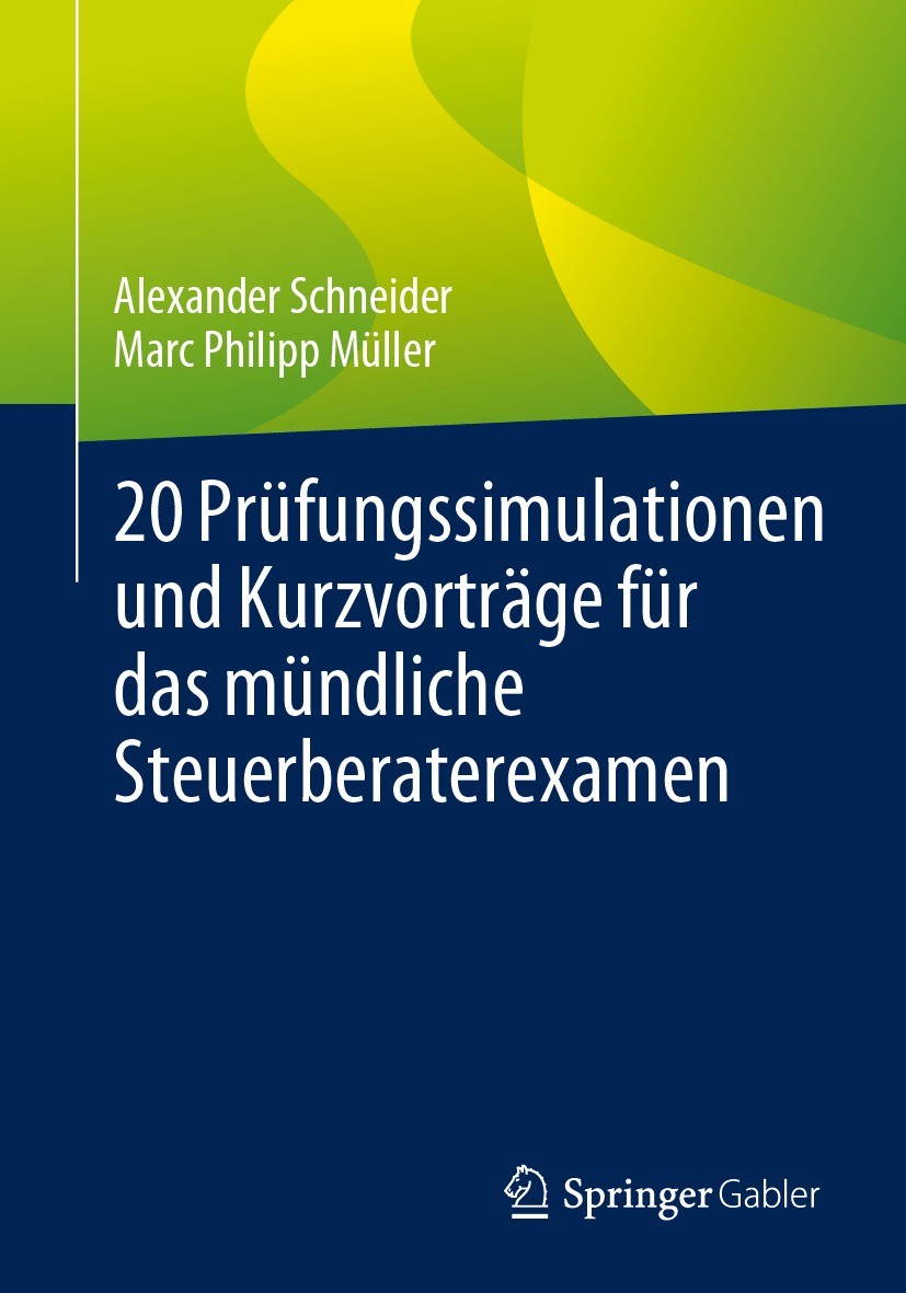 Titlebook: 20 Prüfungssimulationen und Kurzvorträge für das mündliche Steuerberaterexamen; Alexander Schneider,Marc Philipp Müller Textbook 2023 Der/ Titlebook: 20 Prüfungssimulationen und Kurzvorträge für das mündliche Steuerberaterexamen; Alexander Schneider,Marc Philipp Müller Textbook 2023 Der/