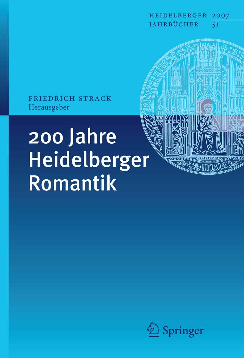 Titlebook: 200 Jahre Heidelberger Romantik; Karin Tebben,Friedrich Strack Book 2008 Springer-Verlag Berlin Heidelberg 2008 Achim von Arnim.Clemens Br Titlebook: 200 Jahre Heidelberger Romantik; Karin Tebben,Friedrich Strack Book 2008 Springer-Verlag Berlin Heidelberg 2008 Achim von Arnim.Clemens Br