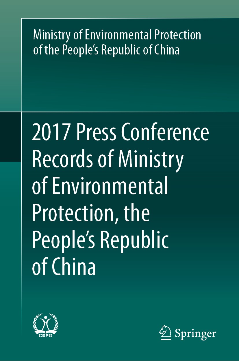 Titlebook: 2017 Press Conference Records of Ministry of Environmental Protection, the People‘s Republic of Chin; Min. of Environmental Protection of Titlebook: 2017 Press Conference Records of Ministry of Environmental Protection, the People‘s Republic of Chin; Min. of Environmental Protection of