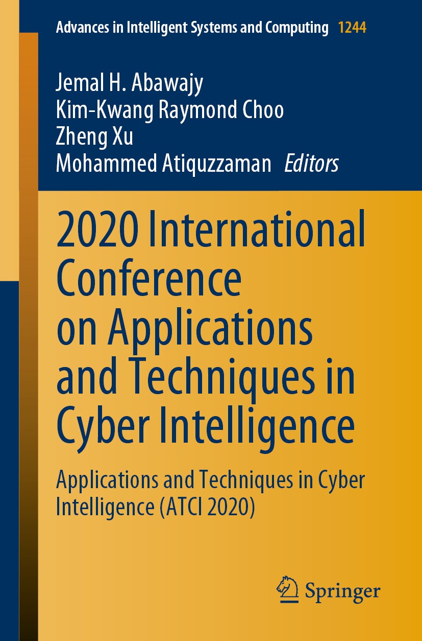 Titlebook: 2020 International Conference on Applications and Techniques in Cyber Intelligence; Applications and Tec Jemal H. Abawajy,Kim-Kwang Raymond Titlebook: 2020 International Conference on Applications and Techniques in Cyber Intelligence; Applications and Tec Jemal H. Abawajy,Kim-Kwang Raymond