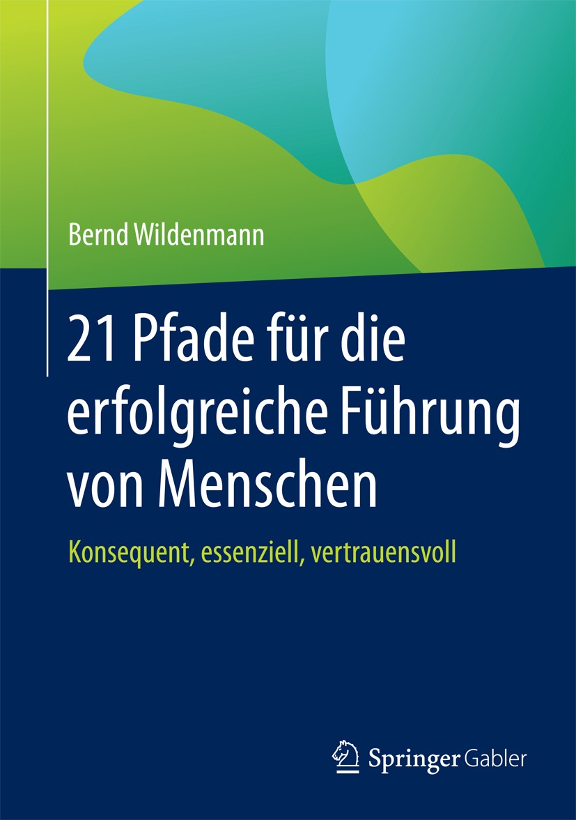 Titlebook: 21 Pfade für die erfolgreiche Führung von Menschen; Konsequent, essenzie Bernd Wildenmann Book 2015 Springer Fachmedien Wiesbaden 2015 Führ Titlebook: 21 Pfade für die erfolgreiche Führung von Menschen; Konsequent, essenzie Bernd Wildenmann Book 2015 Springer Fachmedien Wiesbaden 2015 Führ