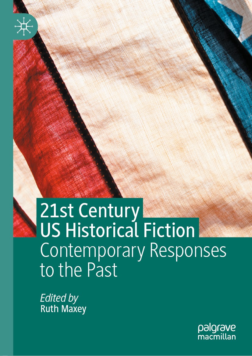 Titlebook: 21st Century US Historical Fiction; Contemporary Respons Ruth Maxey Book 2020 The Editor(s) (if applicable) and The Author(s), under exclus Titlebook: 21st Century US Historical Fiction; Contemporary Respons Ruth Maxey Book 2020 The Editor(s) (if applicable) and The Author(s), under exclus