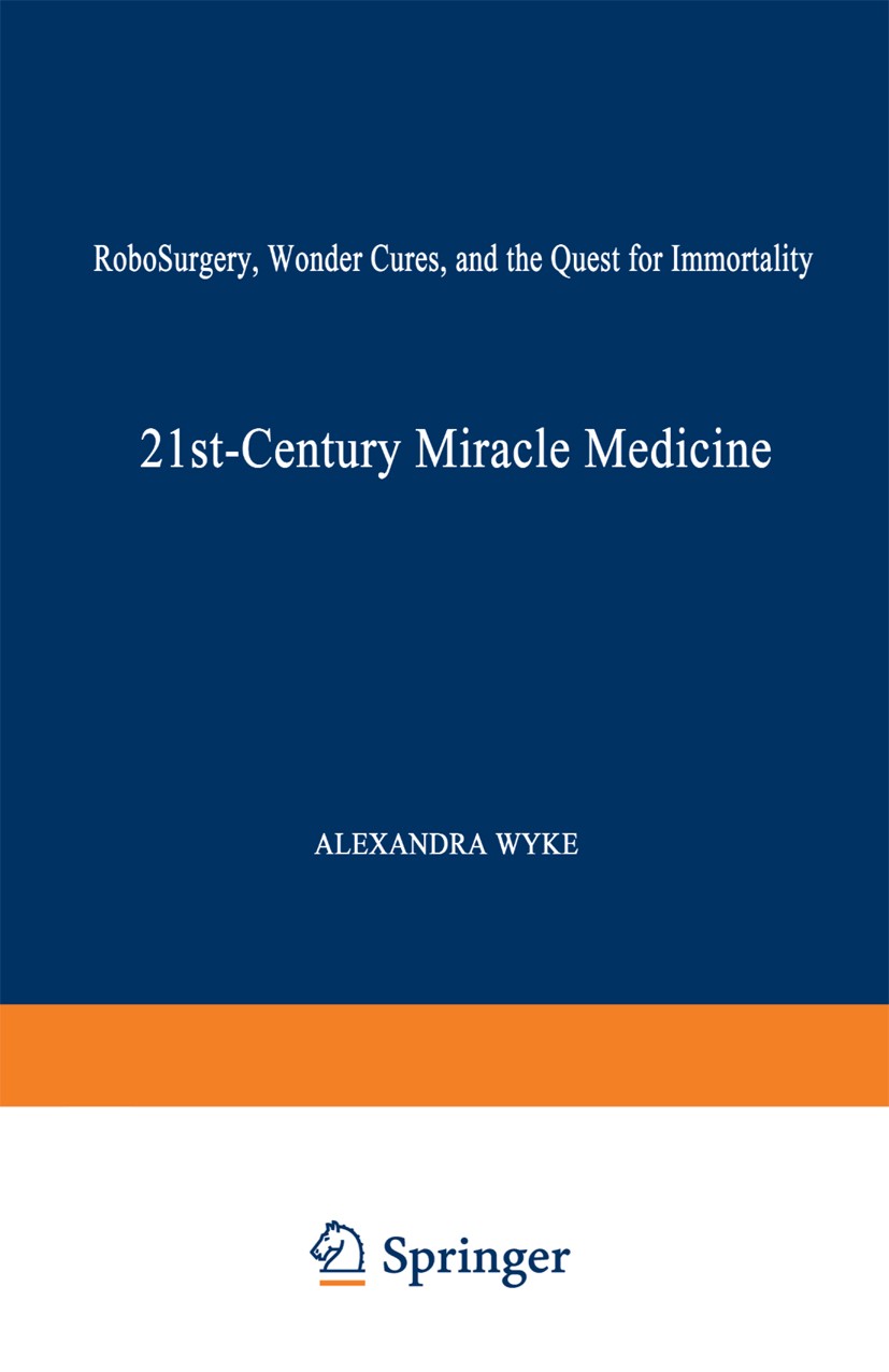 Titlebook: 21st-Century Miracle Medicine; RoboSurgery, Wonder Alexandra Wyke Book 1997 Alexandra Wyke 1997 care.health.healthcare.medicine.surgery Titlebook: 21st-Century Miracle Medicine; RoboSurgery, Wonder Alexandra Wyke Book 1997 Alexandra Wyke 1997 care.health.healthcare.medicine.surgery