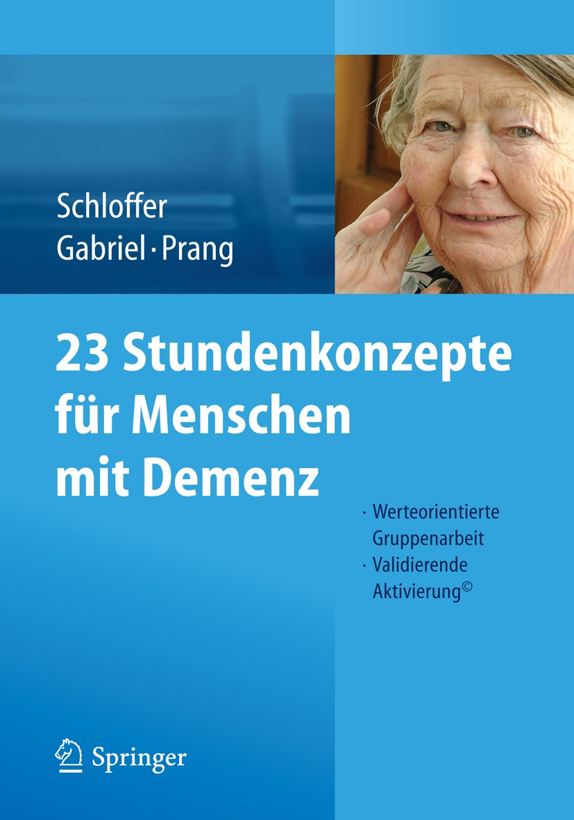 Titlebook: 23 Stundenkonzepte für Menschen mit Demenz; Werteorientierte Gru Helga Schloffer,Irene Gabriel,Ellen Prang Book 20141st edition Springer-Ve Titlebook: 23 Stundenkonzepte für Menschen mit Demenz; Werteorientierte Gru Helga Schloffer,Irene Gabriel,Ellen Prang Book 20141st edition Springer-Ve