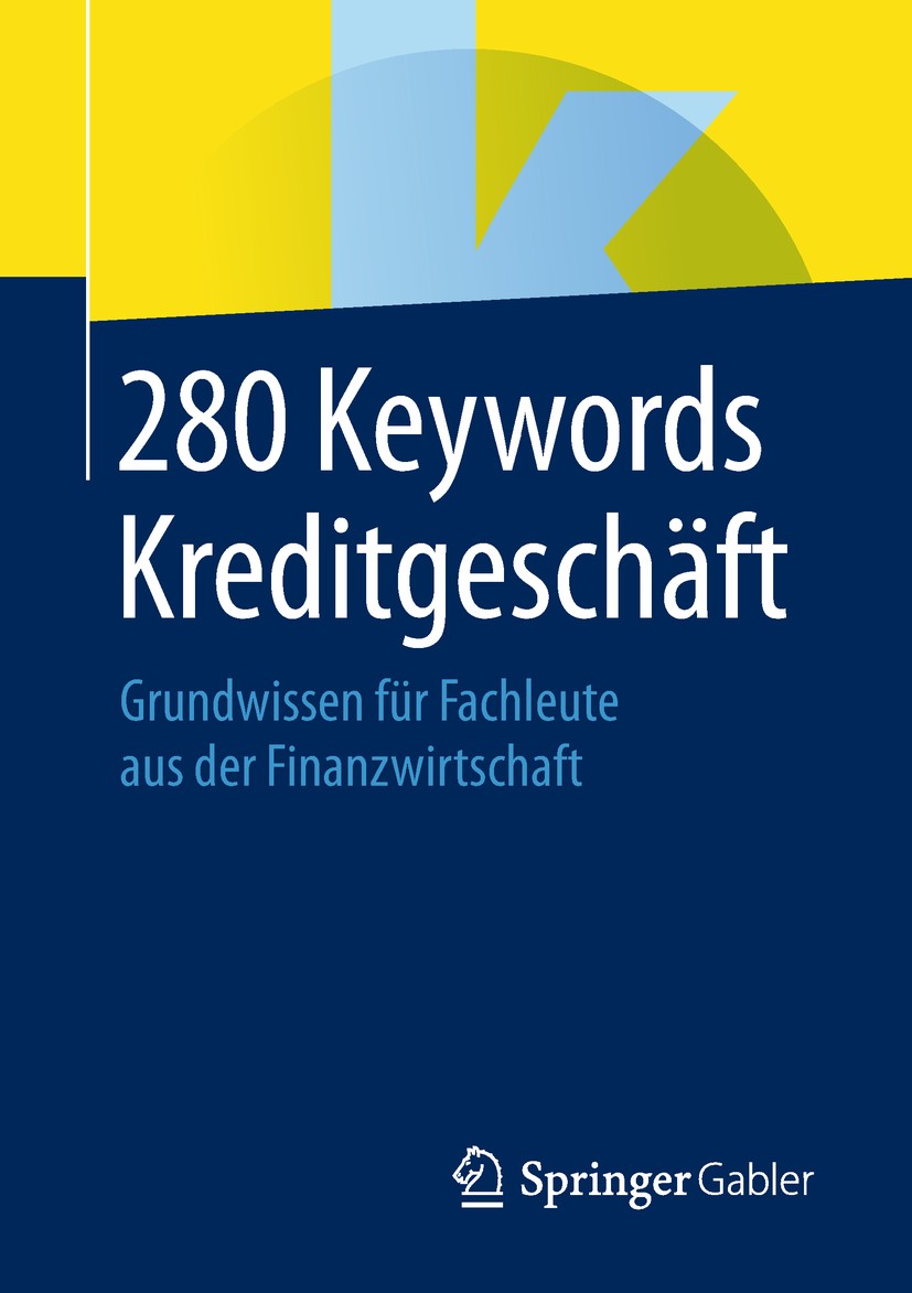 Titlebook: 280 Keywords Kreditgeschäft; Grundwissen für Fach Springer Fachmedien Wiesbaden Book 2019 Springer Fachmedien Wiesbaden GmbH, ein Teil von Titlebook: 280 Keywords Kreditgeschäft; Grundwissen für Fach Springer Fachmedien Wiesbaden Book 2019 Springer Fachmedien Wiesbaden GmbH, ein Teil von