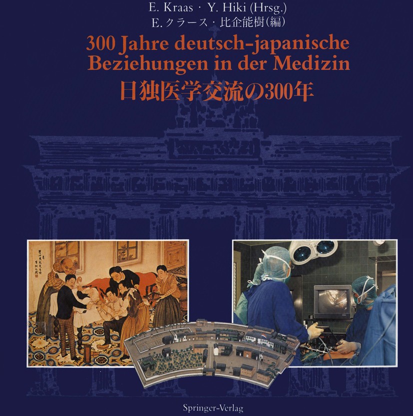 Titlebook: 300 Jahre deutsch-japanische Beziehungen in der Medizin; Ernst Kraas (Chefarzt),Yoshiki Hiki,Ilse Umhauer Book 1992 Springer-Verlag Tokyo Titlebook: 300 Jahre deutsch-japanische Beziehungen in der Medizin; Ernst Kraas (Chefarzt),Yoshiki Hiki,Ilse Umhauer Book 1992 Springer-Verlag Tokyo