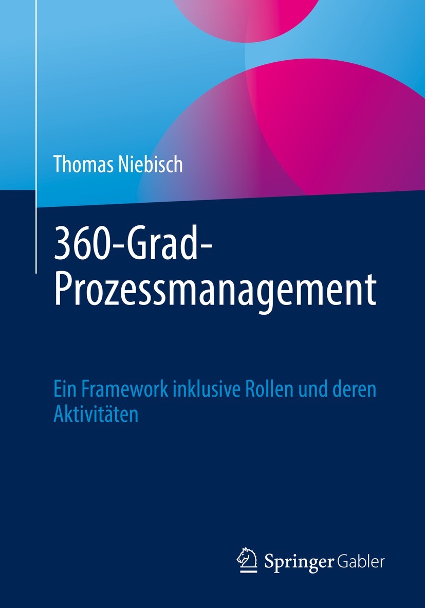 Titlebook: 360-Grad-Prozessmanagement; Ein Framework inklus Thomas Niebisch Book 2022 Der/die Herausgeber bzw. der/die Autor(en), exklusiv lizenziert Titlebook: 360-Grad-Prozessmanagement; Ein Framework inklus Thomas Niebisch Book 2022 Der/die Herausgeber bzw. der/die Autor(en), exklusiv lizenziert
