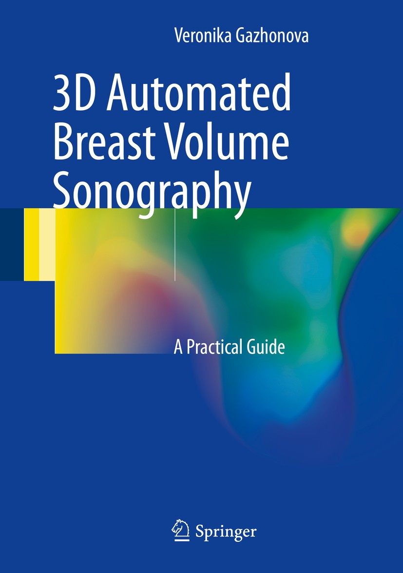 Titlebook: 3D Automated Breast Volume Sonography; A Practical Guide Veronika Gazhonova Book 2017 Springer International Publishing Switzerland 2017 Au Titlebook: 3D Automated Breast Volume Sonography; A Practical Guide Veronika Gazhonova Book 2017 Springer International Publishing Switzerland 2017 Au