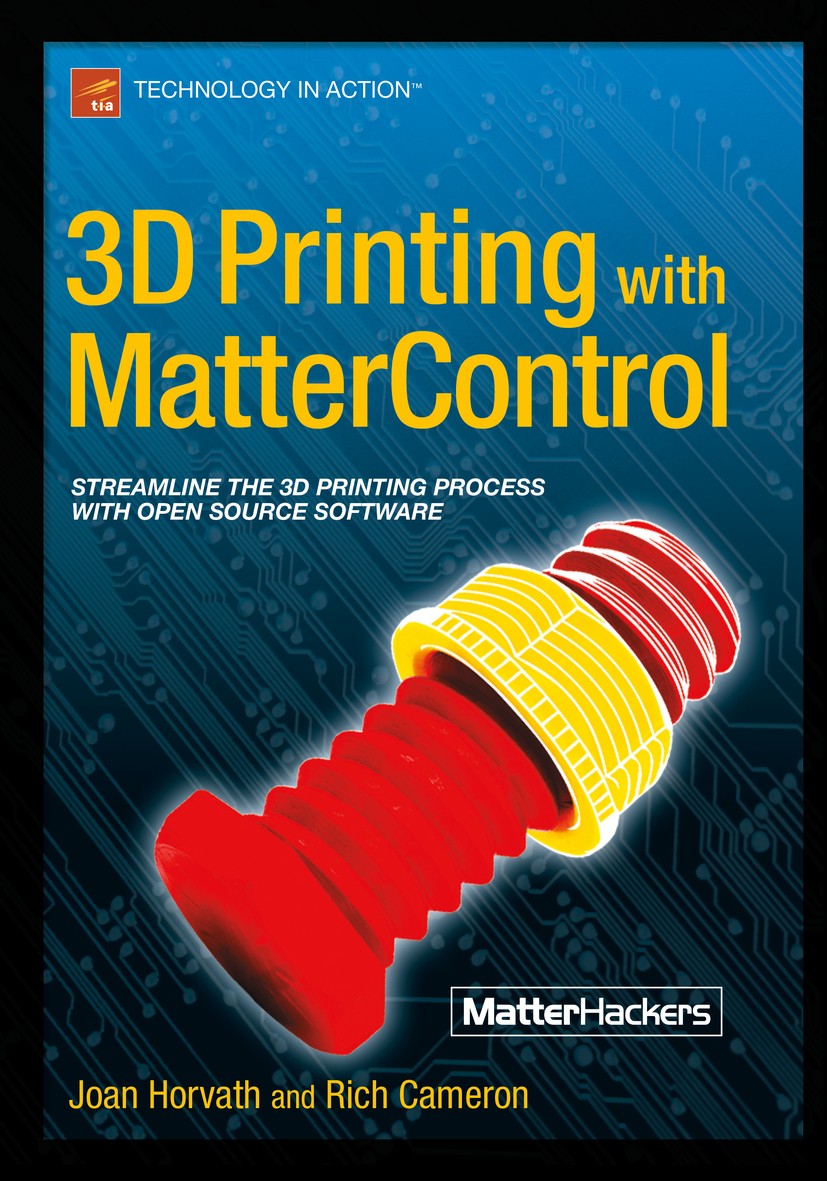 Titlebook: 3D Printing with MatterControl; Joan Horvath,Rich Cameron Book 2015 Joan Horvath and Rich Cameron 2015 Titlebook: 3D Printing with MatterControl; Joan Horvath,Rich Cameron Book 2015 Joan Horvath and Rich Cameron 2015
