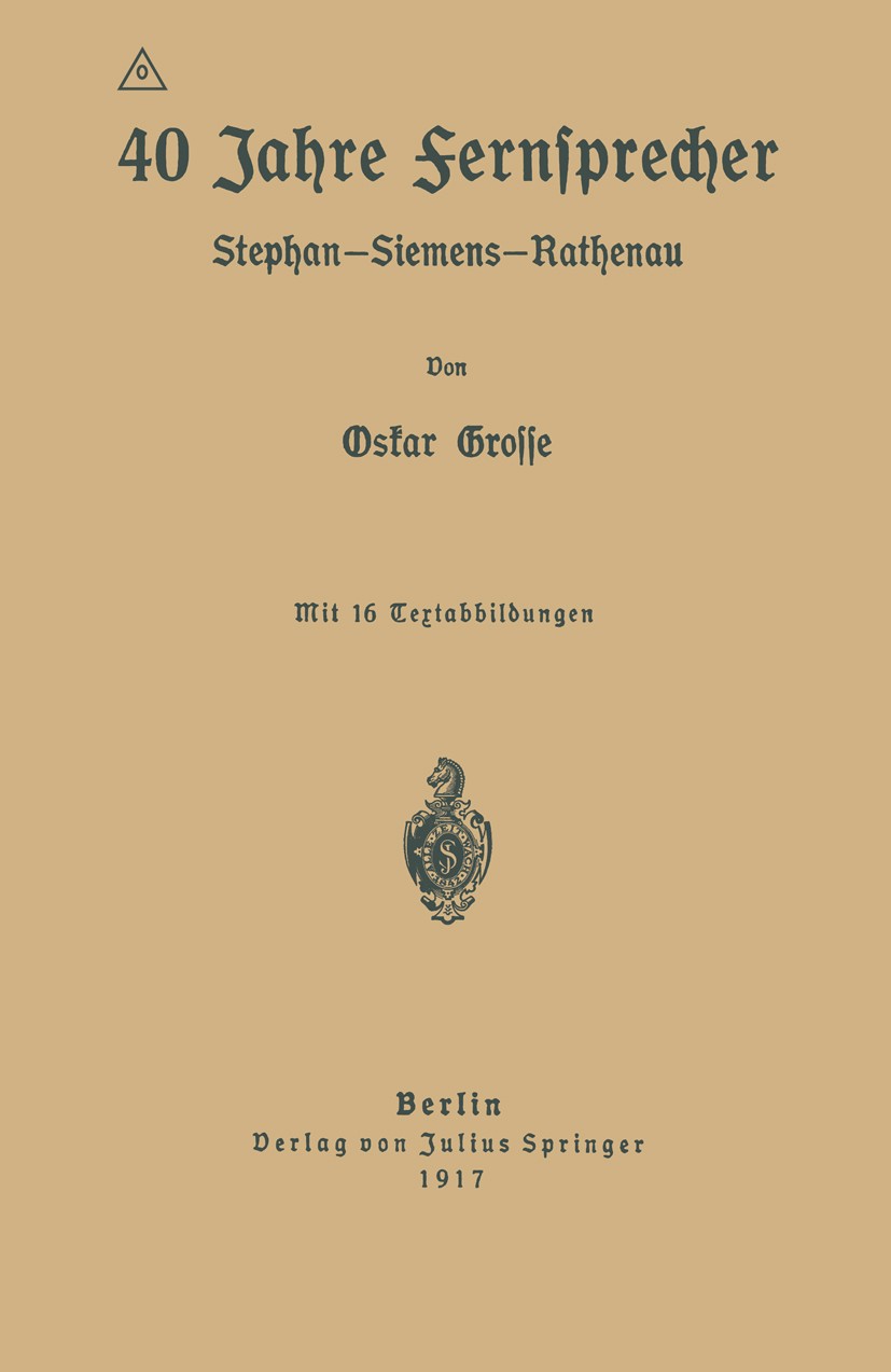 Titlebook: 40 Jahre Fernsprecher; Stephan-Siemens-Rath Oskar Grosse Book 1917 Berlin Verlag von Julius Springer 1917 Dienst.Dienste.Fernsprecher.Forsc Titlebook: 40 Jahre Fernsprecher; Stephan-Siemens-Rath Oskar Grosse Book 1917 Berlin Verlag von Julius Springer 1917 Dienst.Dienste.Fernsprecher.Forsc