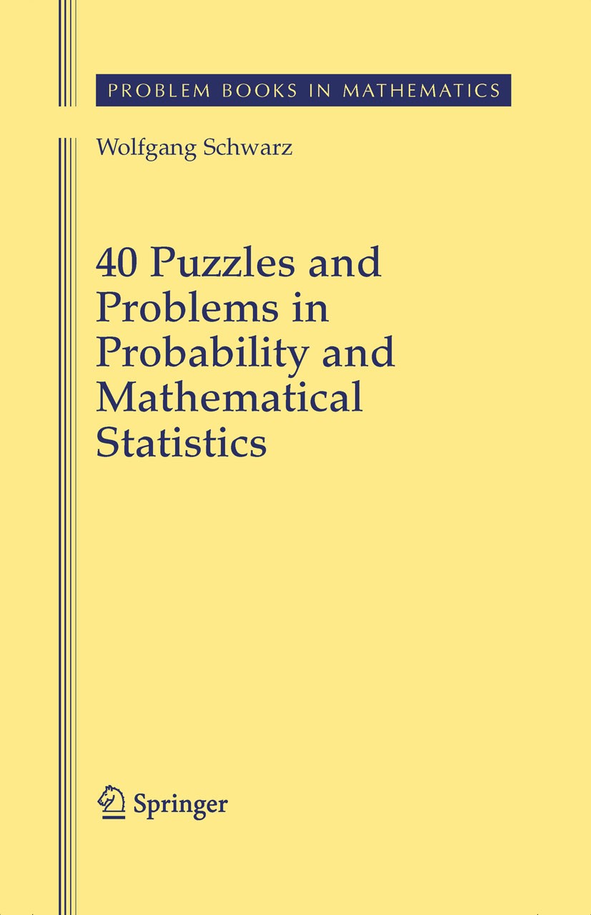 Titlebook: 40 Puzzles and Problems in Probability and Mathematical Statistics; Wolfgang Schwarz Textbook 2008 Springer-Verlag New York 2008 Variation Titlebook: 40 Puzzles and Problems in Probability and Mathematical Statistics; Wolfgang Schwarz Textbook 2008 Springer-Verlag New York 2008 Variation