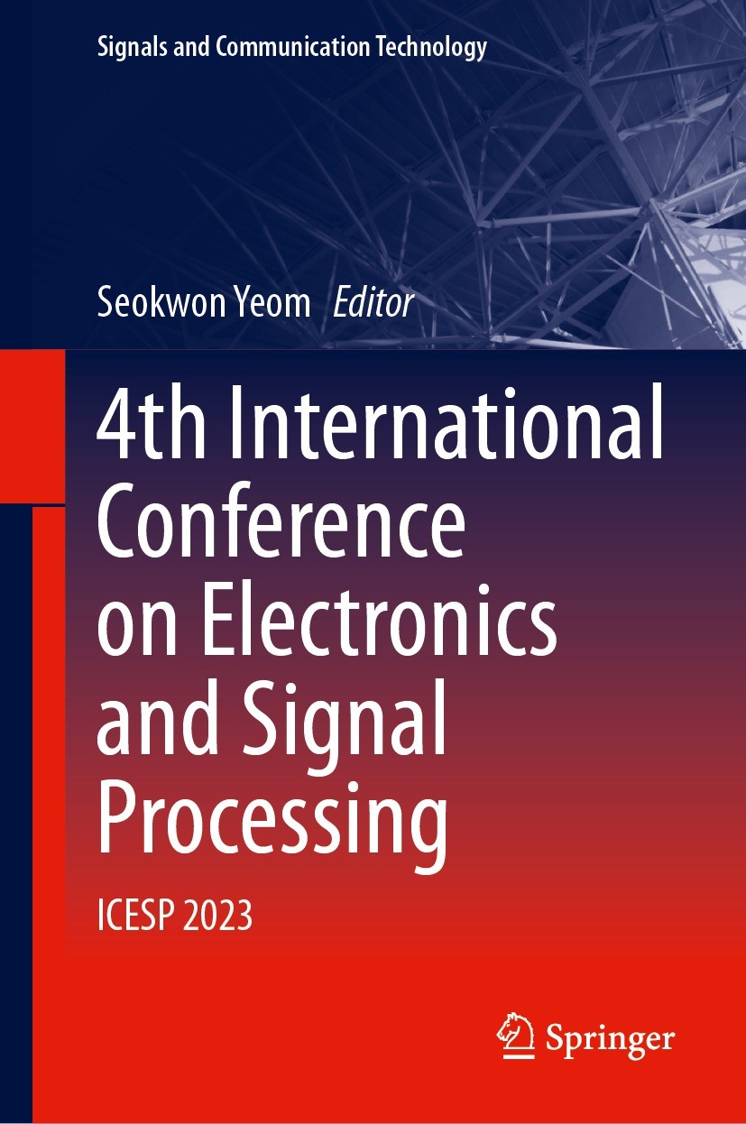Titlebook: 4th International Conference on Electronics and Signal Processing; ICESP 2023 Seokwon Yeom Conference proceedings 2024 The Editor(s) (if ap Titlebook: 4th International Conference on Electronics and Signal Processing; ICESP 2023 Seokwon Yeom Conference proceedings 2024 The Editor(s) (if ap