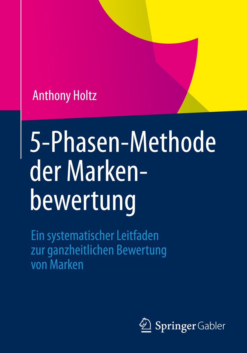 Titlebook: 5-Phasen-Methode der Markenbewertung; Ein systematischer L Anthony Holtz Book 2012 Springer Fachmedien Wiesbaden 2012 Titlebook: 5-Phasen-Methode der Markenbewertung; Ein systematischer L Anthony Holtz Book 2012 Springer Fachmedien Wiesbaden 2012