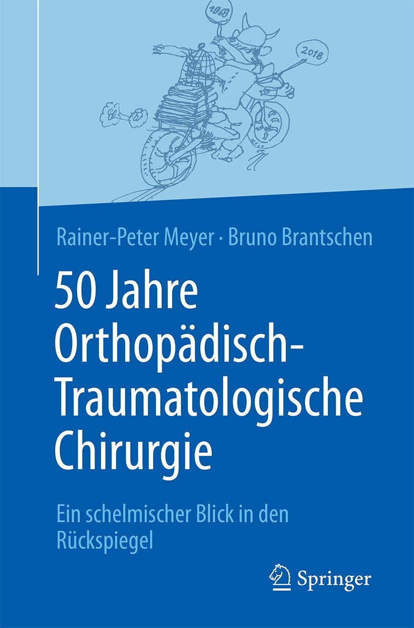 Titlebook: 50 Jahre Orthopädisch-Traumatologische Chirurgie; Ein schelmischer Bli Rainer-Peter Meyer,Bruno Brantschen Book 2019 Springer-Verlag GmbH D Titlebook: 50 Jahre Orthopädisch-Traumatologische Chirurgie; Ein schelmischer Bli Rainer-Peter Meyer,Bruno Brantschen Book 2019 Springer-Verlag GmbH D