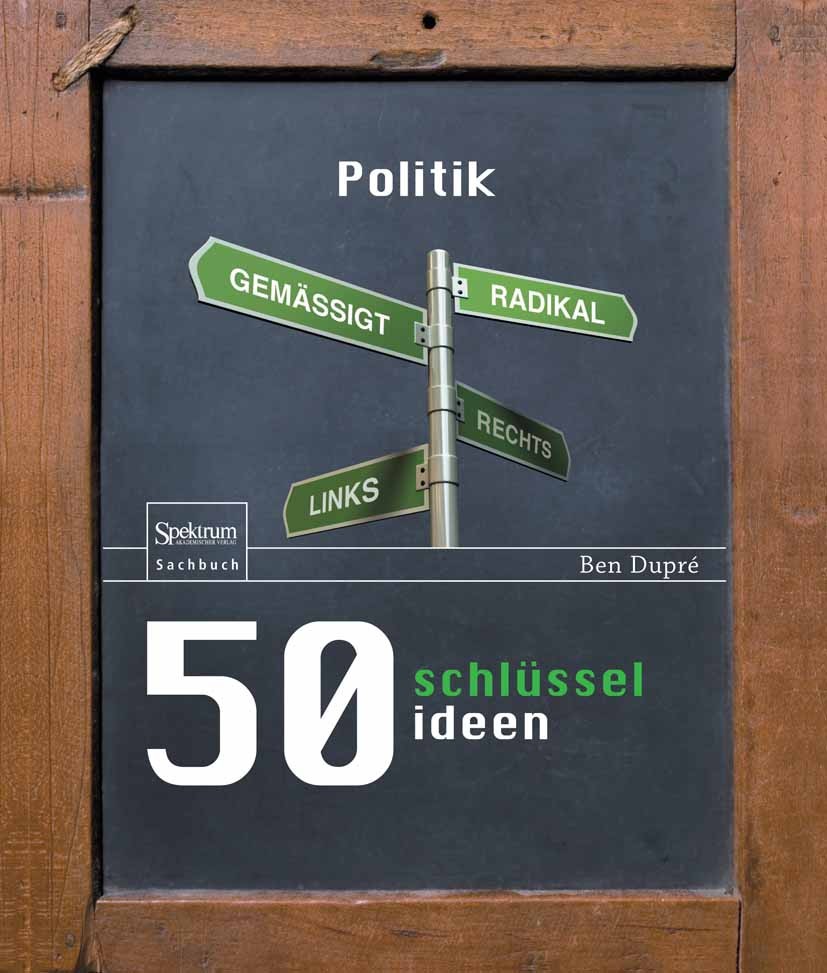 Titlebook: 50 Schlüsselideen Politik; Ben Dupré Book 2013 Springer-Verlag Berlin Heidelberg 2013 Gesellschaft.Politik.Politische Ideen.Politische The Titlebook: 50 Schlüsselideen Politik; Ben Dupré Book 2013 Springer-Verlag Berlin Heidelberg 2013 Gesellschaft.Politik.Politische Ideen.Politische The