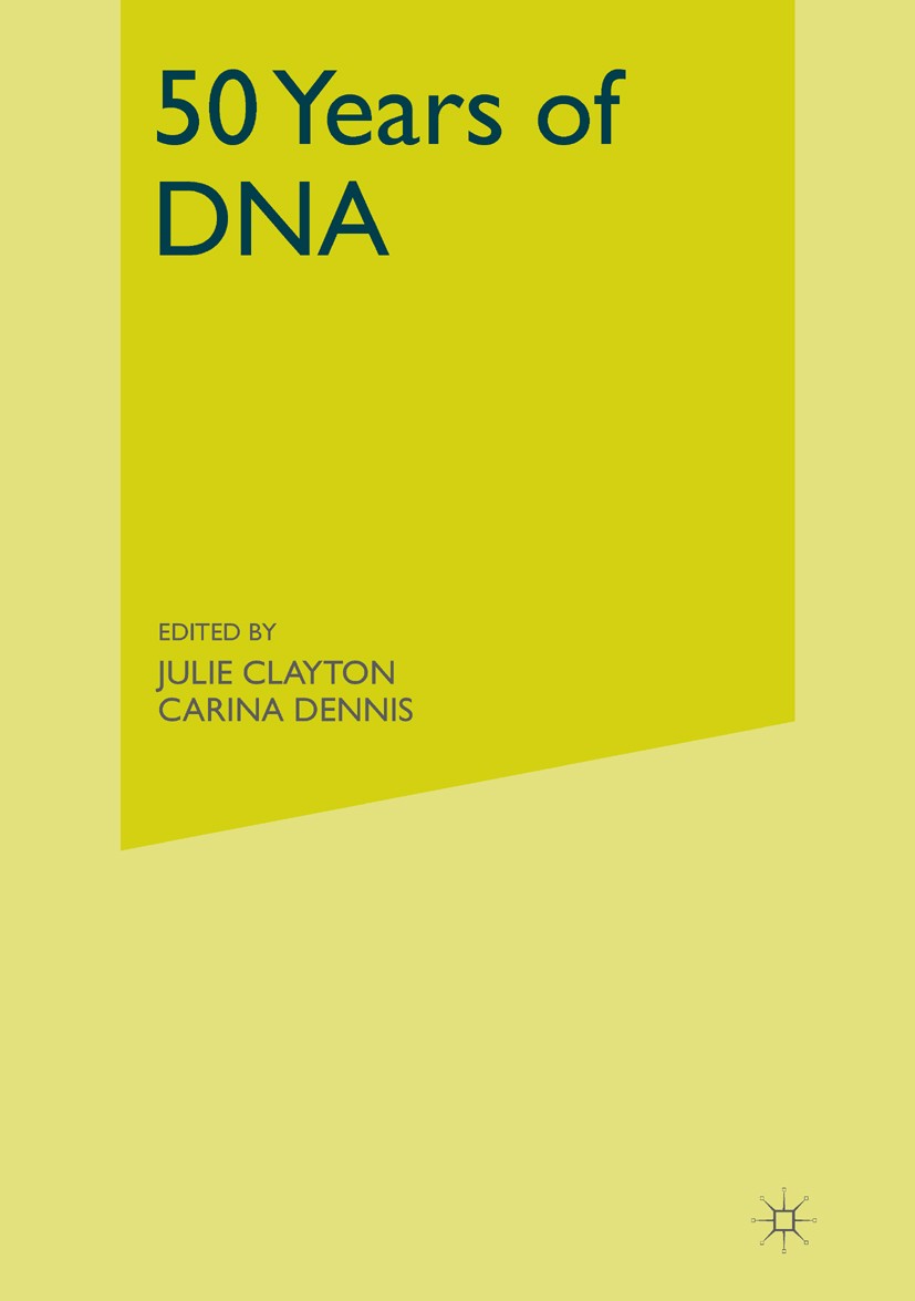 Titlebook: 50 Years of DNA; Julie Clayton,Carina Dennis Book 2003 Palgrave Macmillan, a division of Macmillan Publishers Limited 2003 biology.DNA.his Titlebook: 50 Years of DNA; Julie Clayton,Carina Dennis Book 2003 Palgrave Macmillan, a division of Macmillan Publishers Limited 2003 biology.DNA.his