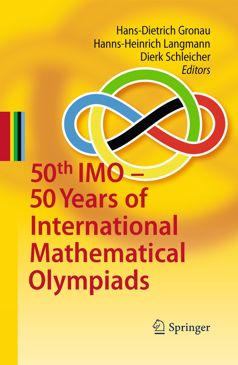 Titlebook: 50th IMO - 50 Years of International Mathematical Olympiads; Hans-Dietrich Gronau,Hanns-Heinrich Langmann,Dierk Book 2011 Springer-Verlag Titlebook: 50th IMO - 50 Years of International Mathematical Olympiads; Hans-Dietrich Gronau,Hanns-Heinrich Langmann,Dierk Book 2011 Springer-Verlag