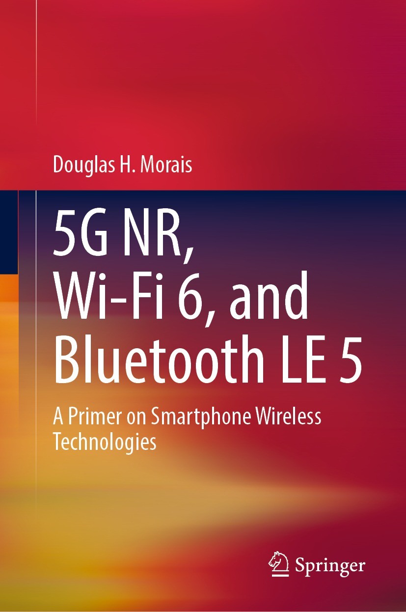 Titlebook: 5G NR, Wi-Fi 6, and Bluetooth LE 5; A Primer on Smartpho Douglas H Morais Book 2023 The Editor(s) (if applicable) and The Author(s), under Titlebook: 5G NR, Wi-Fi 6, and Bluetooth LE 5; A Primer on Smartpho Douglas H Morais Book 2023 The Editor(s) (if applicable) and The Author(s), under