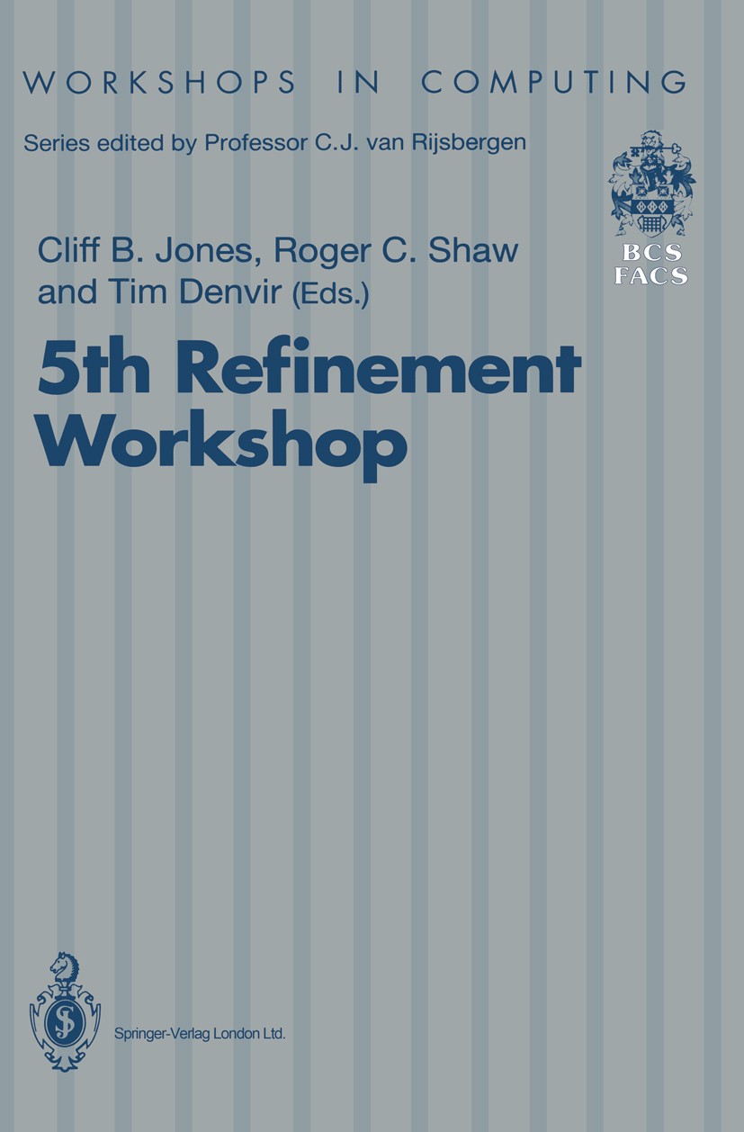 Titlebook: 5th Refinement Workshop; Proceedings of the 5 Cliff B. Jones,Roger C. Shaw,Tim Denvir Conference proceedings 1992 Springer-Verlag London 19 Titlebook: 5th Refinement Workshop; Proceedings of the 5 Cliff B. Jones,Roger C. Shaw,Tim Denvir Conference proceedings 1992 Springer-Verlag London 19